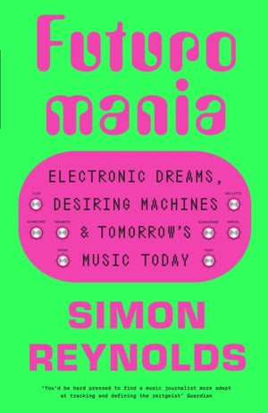 Futuromania, Electronic Dreams, Desiring Machines and Tomorrow’s Music Today