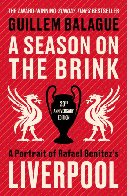 Season on the Brink, A Portrait of Rafa Benitez’s Liverpool – 20th Anniversary Edition With A New Foreword From Rafa Benitez 9781399626668 Guillem Balague