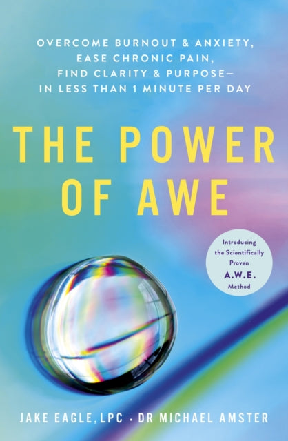 Power of Awe, Overcome Burnout & Anxiety, Ease Chronic Pain, Find Clarity & Purpose — In Less Than 1 Minute Per Day 9781399708067 Jake Eagle