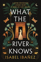 Book cover of: What the River Knows. By: Isabel Ibanez