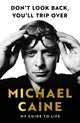 Don't Look Back, You'll Trip Over, My Guide to Life 9781399739979 Michael Caine