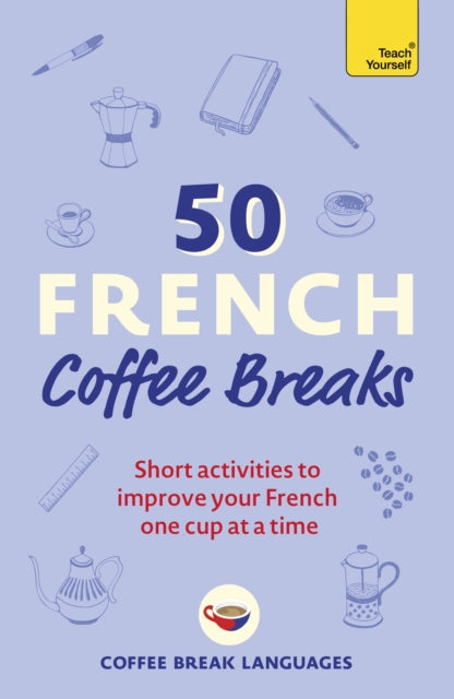 50 French Coffee Breaks, Short activities to improve your French one cup at a time 9781399802369 Coffee Break Languages