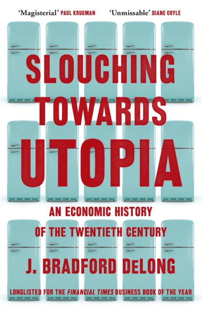 Slouching Towards Utopia, An Economic History of the Twentieth Century 9781399803434 J. Bradford DeLong