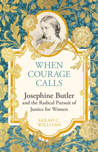 Book cover of: When Courage Calls: Josephine Butler and the Radical Pursuit of Justice for Women. By: Sarah Williams