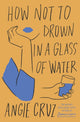 Book cover of: How Not to Drown in a Glass of Water. By: Angie Cruz
