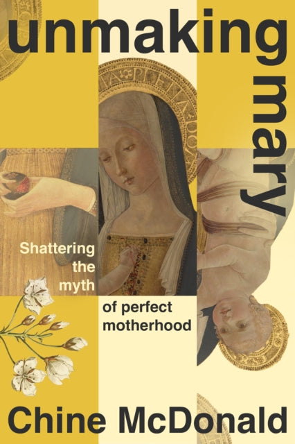 Unmaking Mary, Shattering the Myth of Perfect Motherhood 9781399814638 Chine McDonald