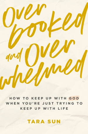 Overbooked and Overwhelmed, How to Keep Up with God When You’re Just Trying to Keep Up with Life