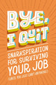 Book cover of: BYE, I Quit. By: Harper Harper Celebrate