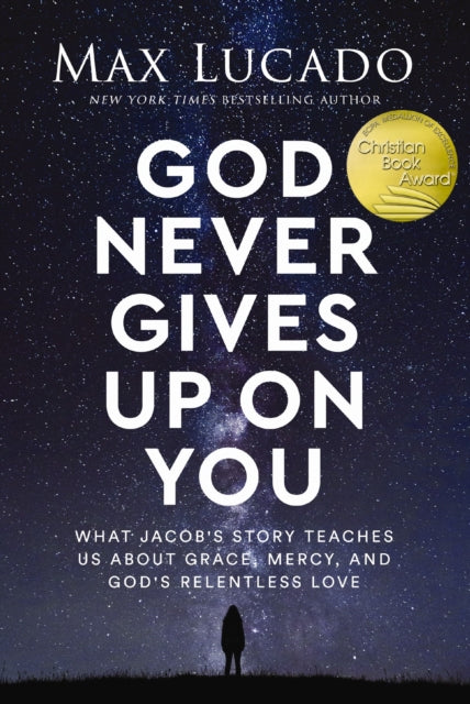 God Never Gives Up on You, What Jacob's Story Teaches Us About Grace, Mercy, and God's Relentless Love 9781400239573 Max Lucado