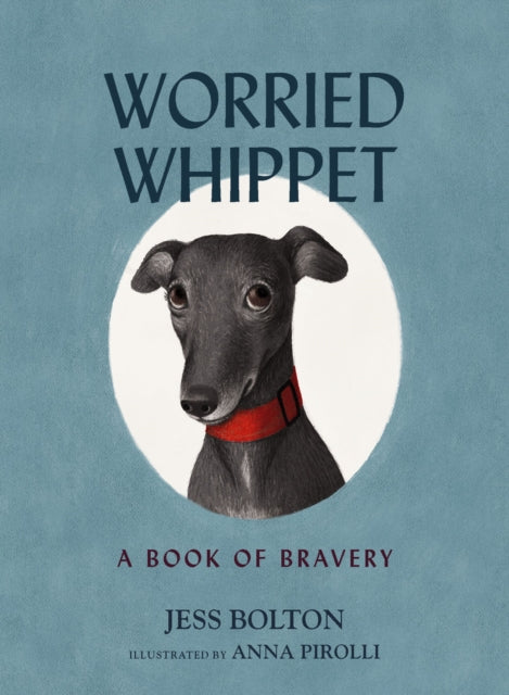Worried Whippet, A Book of Bravery - For Kids (and Adults) Struggling with Anxiety 9781400242122 Jess Bolton