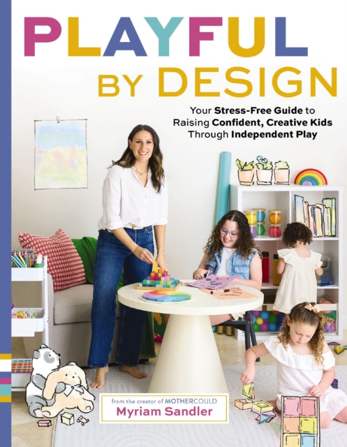 Playful by Design, Your Stress-Free Guide to Raising Confident, Creative Kids through Independent Play 9781400249749 Myriam Sandler
