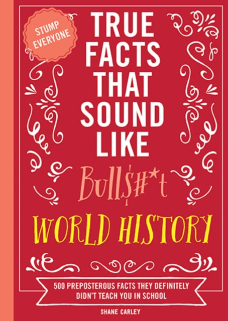 Book cover of: True Facts That Sound Like Bull$#*t: World History