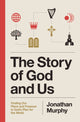 Story of God and Us, Finding Our Place and Purpose in God's Plan for the World 9781400349616 Jonathan Murphy