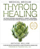 Book cover of: Medical Medium Thyroid Healing. By: Anthony William