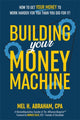 Building Your Money Machine, How to Get Your Money to Work Harder for You Than You Did for It! 9781401979508 Mel H. Abraham