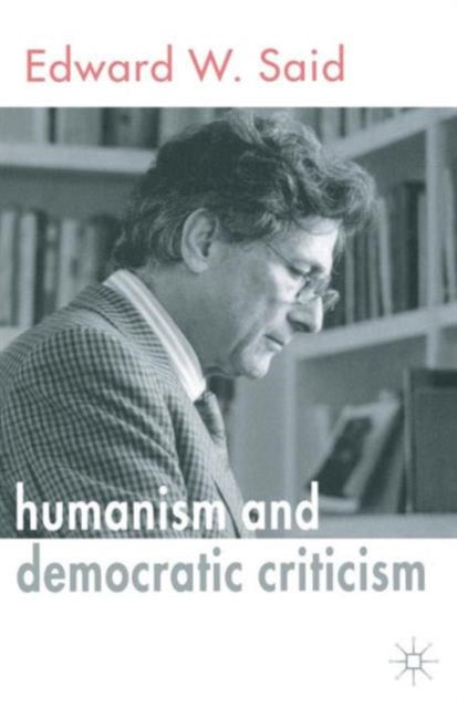 Book cover of: Humanism and Democratic Criticism. By: Edward W. Said
