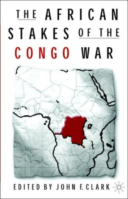 Book cover of: African Stakes of the Congo War. By: John F. Clark