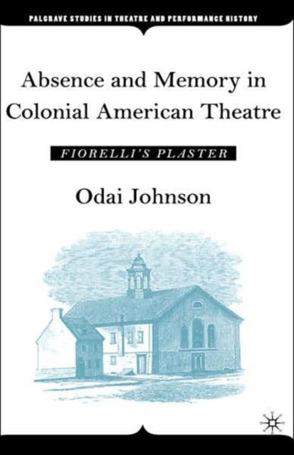Book cover of: Absence and Memory in Colonial American Theatre