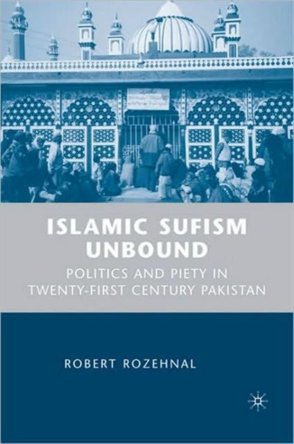 Book cover of: Islamic Sufism Unbound. By: Robert Rozehnal