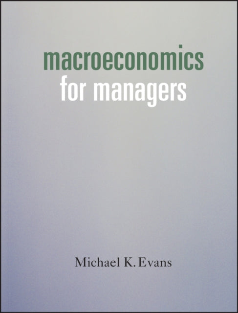 Book cover of: Macroeconomics for Managers. By: Michael K. Evans