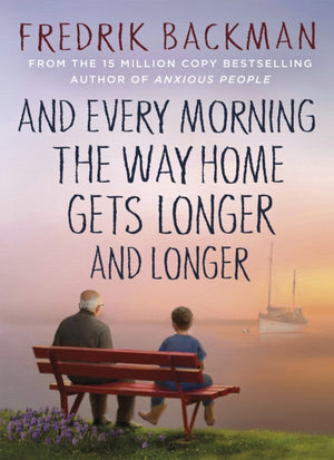 And Every Morning the Way Home Gets Longer and Longer, From the New York Times bestselling author of Anxious People