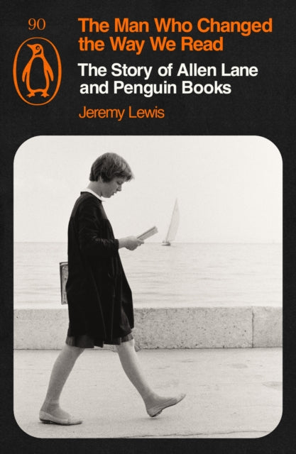 Man Who Changed the Way We Read, The Story of Allen Lane and Penguin Books