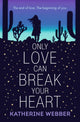 Book cover of: Only Love Can Break Your Heart. By: Katherine Webber