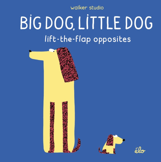 Book cover of: Big Dog, Little Dog: Lift-the-Flap Opposites. By: Élo