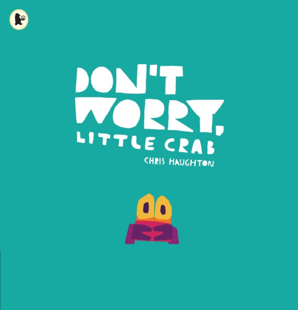Don't Worry, Little Crab, A little book of bravery and facing your fears, perfect for sharing with Dad 9781406392869 Chris Haughton