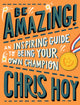 Book cover of: Be Amazing! An inspiring guide to being your own champion. By: Chris Hoy
