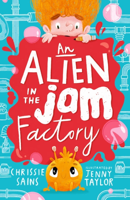 Alien in the Jam Factory, Illustrated, funny adventure series about a young inventor with cerebral palsy and his secret alien sidekick, for ages 7, 8, 9 9781406396126 Chrissie Sains