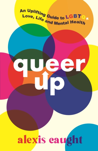 Book cover of: Queer Up: An Uplifting Guide to LGBTQ+ Love, Life and Mental Health. By: Alexis Caught