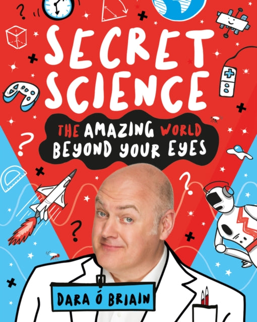 Book cover of: Secret Science: The Amazing World Beyond Your Eyes. By: Dara O Briain