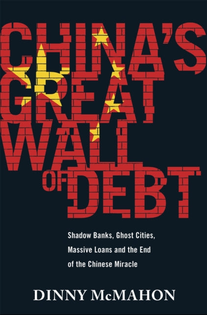 Book cover of: China's Great Wall of Debt. By: Dinny McMahon