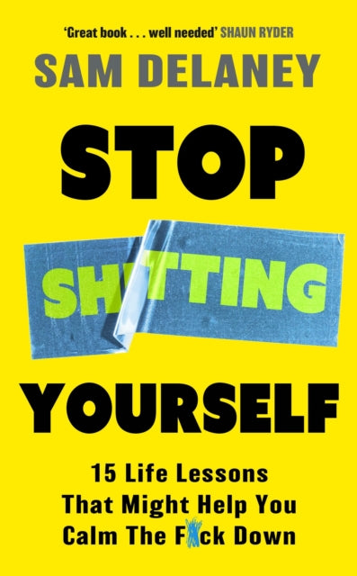 Stop Sh*tting Yourself, 15 Life Lessons That Might Help You Calm The F*ck Down 9781408720271 Sam Delaney