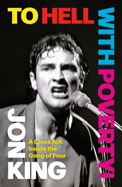 To Hell With Poverty!, A Class Act: Inside the Gang of Four 9781408721568 Jon King
