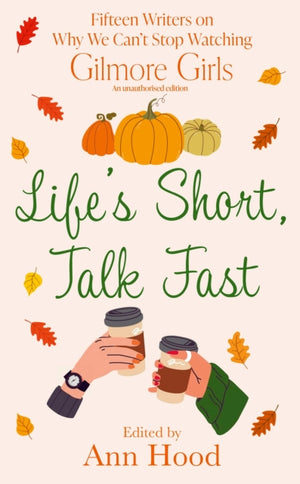 Life's Short, Talk Fast, 15 Writers on Why We Can’t Stop Watching Gilmore Girls