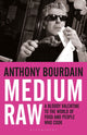 Medium Raw, A Bloody Valentine to the World of Food and the People Who Cook 9781408809747 Anthony Bourdain