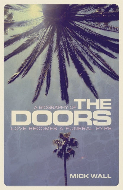 Book cover of: Love Becomes a Funeral Pyre. By: Mick Wall