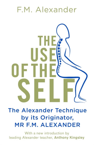 Use Of The Self, From the originator of The Alexander Technique
