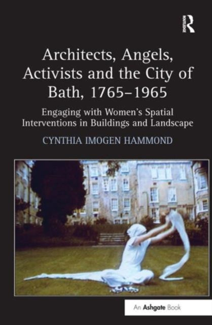 Book cover of: Architects, Angels, Activists and the City of Bath, 1765–1965. By: Cynthia Imogen Hammond