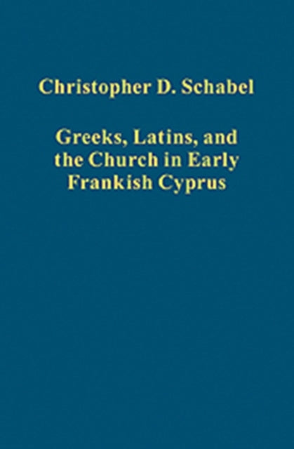 Book cover of: Greeks, Latins, and the Church in Early Frankish Cyprus. By: Christopher David Schabel