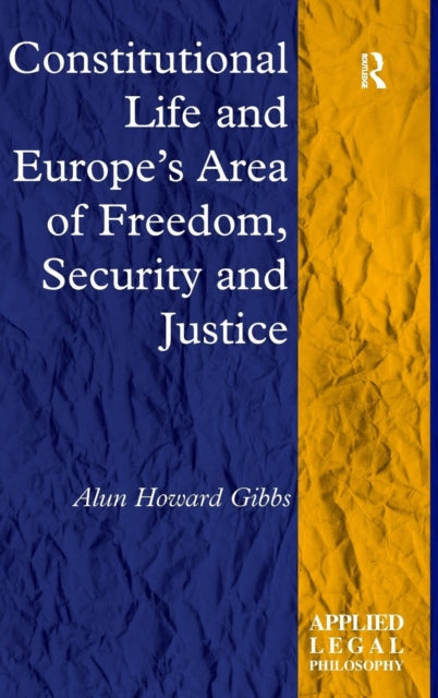 Book cover of: Constitutional Life and Europe's Area of Freedom, Security and Justice. By: Alun Howard Gibbs