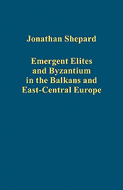 Book cover of: Emergent Elites and Byzantium in the Balkans and East-Central Europe
