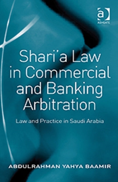 Book cover of: Shari’a Law in Commercial and Banking Arbitration. By: Abdulrahman Yahya Baamir