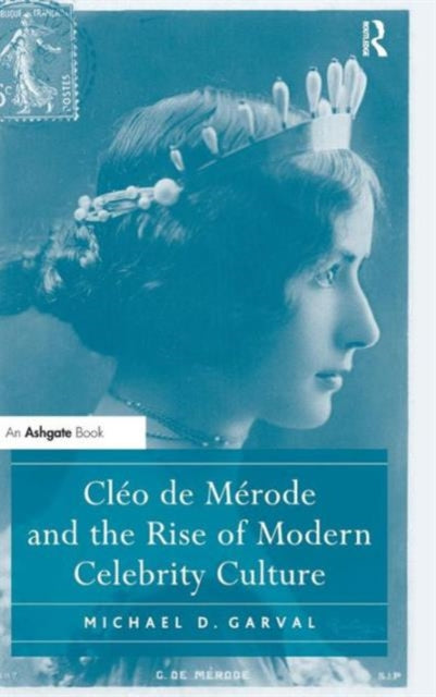 Book cover of: Cleo de Merode and the Rise of Modern Celebrity Culture. By: Michael D. Garval