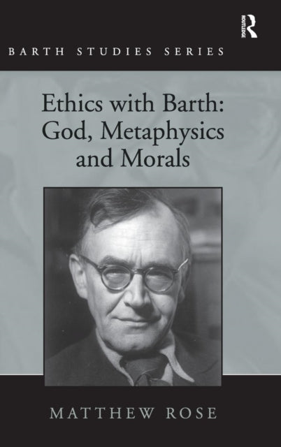 Book cover of: Ethics with Barth: God, Metaphysics and Morals. By: Matthew Rose