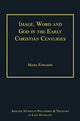Book cover of: Image, Word and God in the Early Christian Centuries. By: Mark Edwards