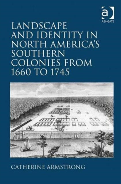 Book cover of: Landscape and Identity in North America's Southern Colonies from 1660 to 1745. By: Catherine Armstrong