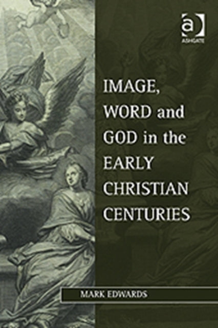 Book cover of: Image, Word and God in the Early Christian Centuries. By: Mark Edwards